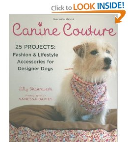 Canine Couture: 25 Projects: Fashion and Lifestyle Accessories for Designer Dogs